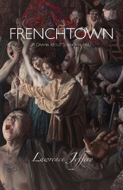 Frenchtown: a Drama About Shanghai by Lawrence Jeffery 9781550963021