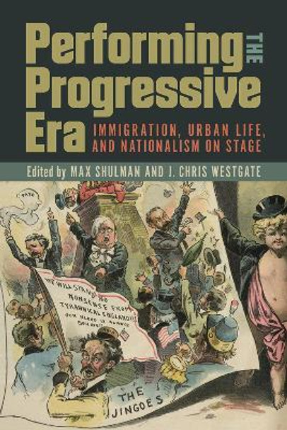 Performing the Progressive Era: Immigration, Urban Life, and Nationalism on Stage by Max Shulman 9781609386474