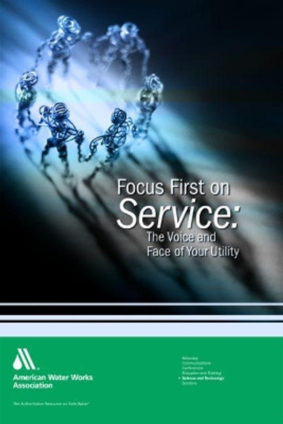 Focus First on Service: The Voice and Face of Your Utility by American Water Works Association 9781583214589