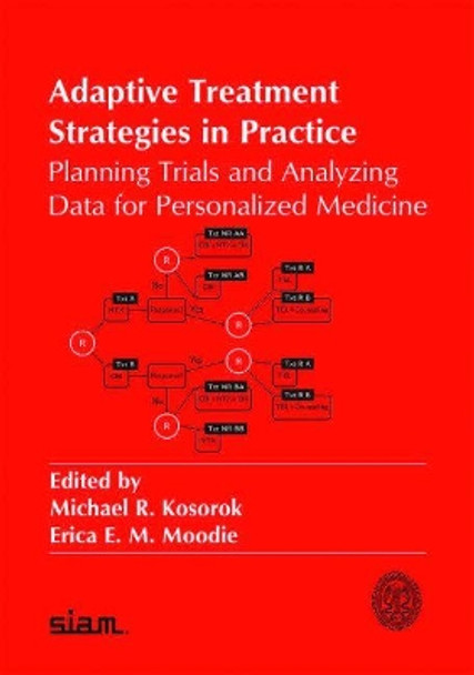 Adaptive Treatment Strategies in Practice: Planning Trials and Analyzing Data for Personalized Medicine by Michael R. Kosorok 9781611974171