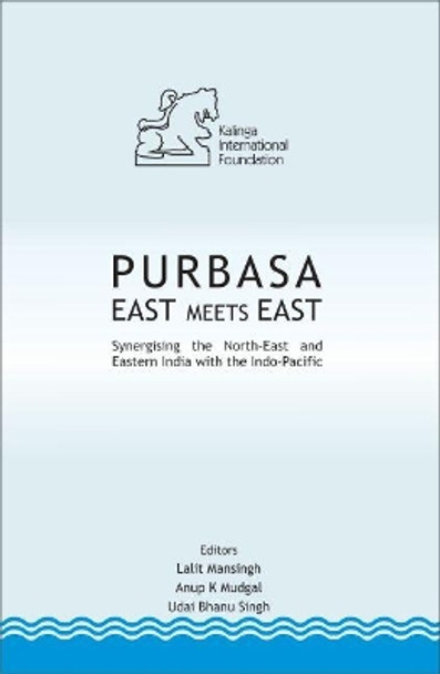 PURBASA East Meets East: Synergising the North-East and Eastern India with the Indo-Pacific by Lalit Mansingh 9789386618641