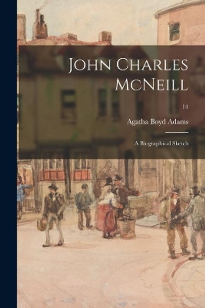 John Charles McNeill: a Biographical Sketch; 14 by Agatha Boyd Adams 9781013512964