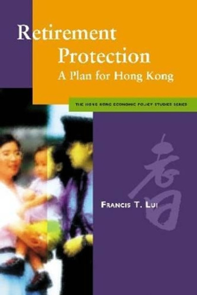Retirement Protection: A Plan for Hong Kong by Francis T. Lui 9789629370305