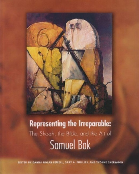 Representing the Irreparable: The Shoah, the Bible, and the Art of Samuel Bak by Danna Nolan Fewell 9781879985186