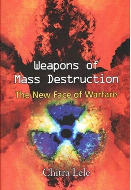 Weapons of Mass Destruction: The New Face of Warfare by Chitra G. Lele 9788182747098