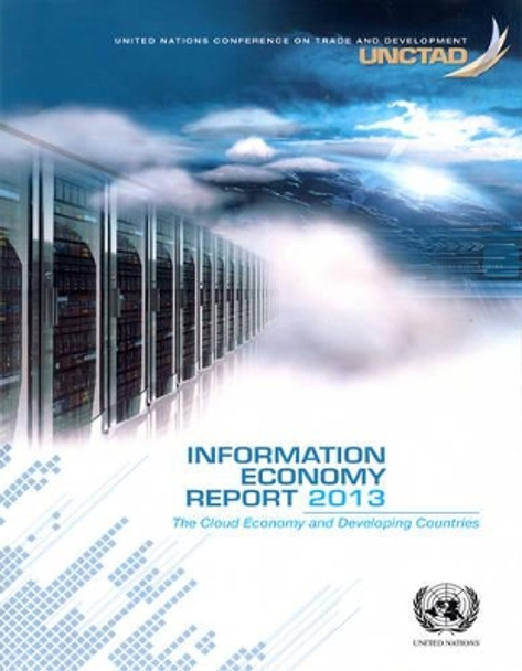 Information economy report 2013: the cloud economy and developing countries by United Nations: Conference on Trade and Development 9789211128697