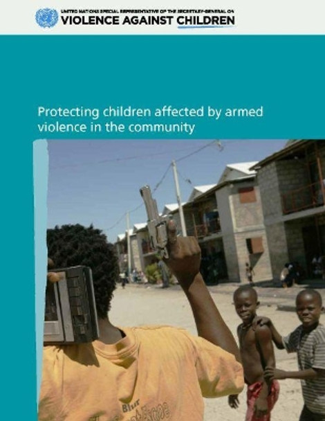 Protecting children affected by armed violence in the community by Special Representative of the Secretary-General on Violence Against Children 9789211013450