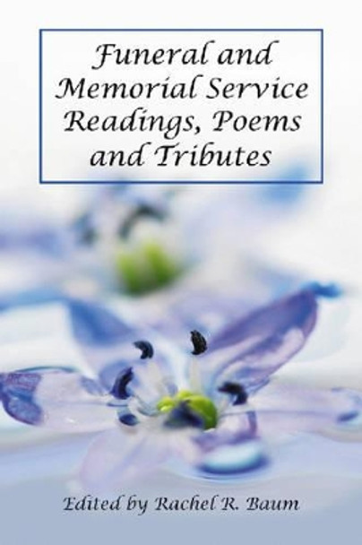 Funeral and Memorial Service Readings, Poems and Tributes by Rachel R. Baum 9780786437290