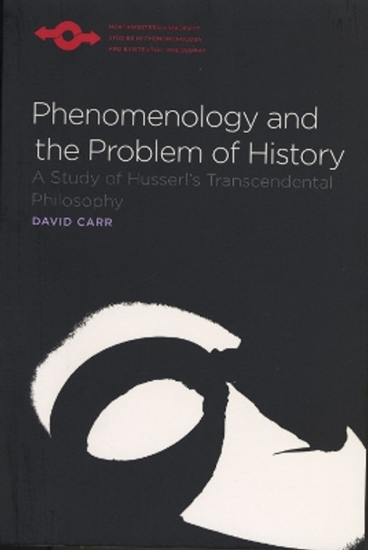 Phenomenology and the Problem of History: A Study of Husserl's Transcendental Philosophy by David Carr 9780810125445