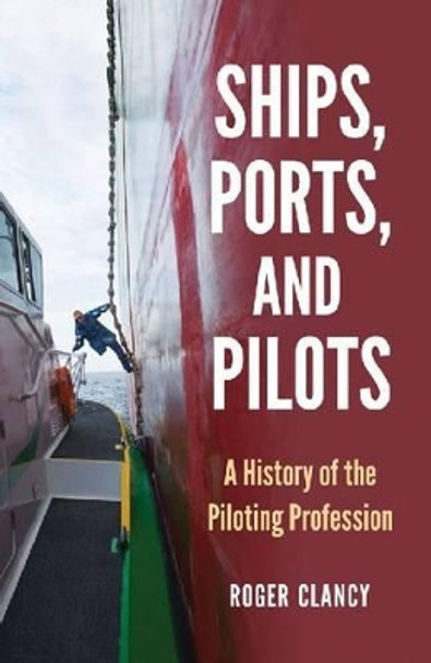 Ships, Ports, and Pilots: A History of the Piloting Profession by Roger Clancy 9780786473809