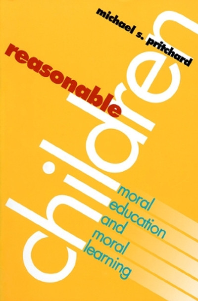 Reasonable Children: Moral Education and Moral Learning by Michael S. Pritchard 9780700607976