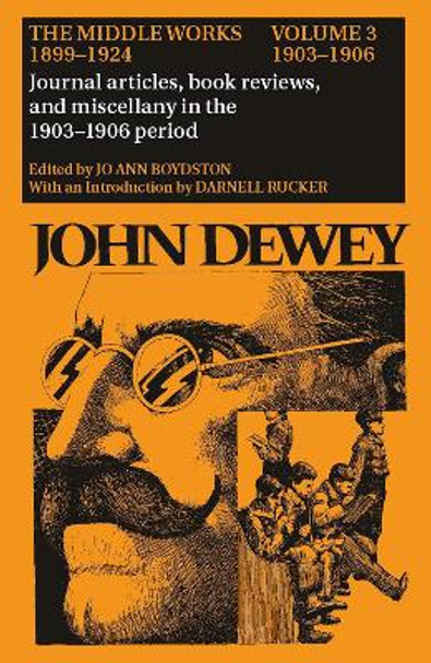 The Collected Works of John Dewey v. 3; 1903-1906, Journal Articles, Book Reviews, and Miscellany in the 1903-1906 Period: The Middle Works, 1899-1924 by John Dewey 9780809307753