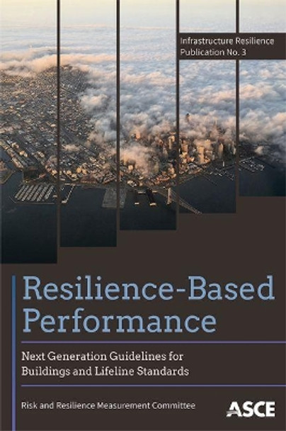 Resilience-Based Performance: Next Generation Guidelines for Buildings and Lifeline Standards by Risk and Resilience Mesurement Committee 9780784415276