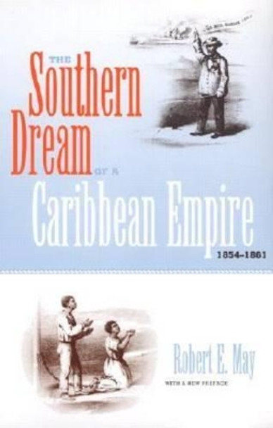 The Southern Dream of a Caribbean Empire, 1854-1861 by Robert E. May 9780813025124