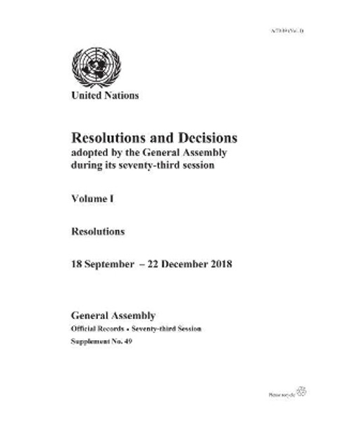 Resolutions and Decisions Adopted by the General Assembly during its Seventy-third Session: Volume I: Resolutions, 18 September - 22 December 2018 by United Nations Department for General Assembly and Conference Management 9789218600141