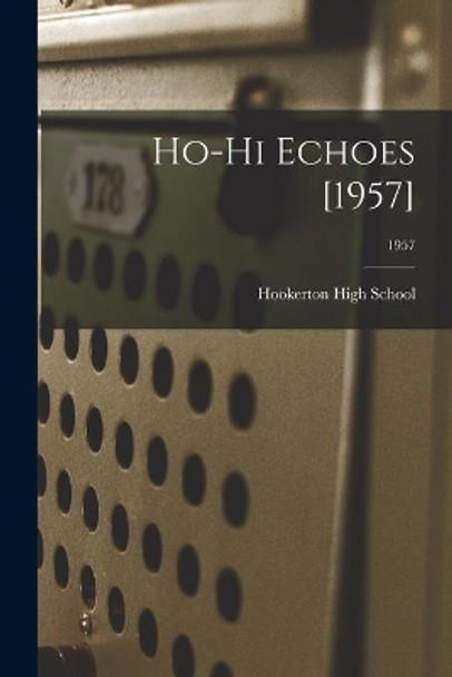 Ho-Hi Echoes [1957]; 1957 by Hookerton High School 9781014596055