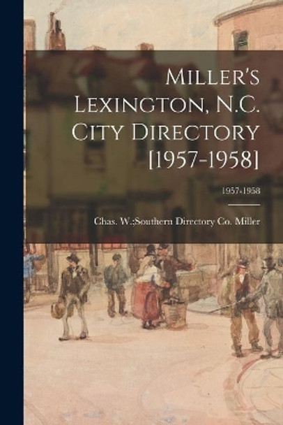 Miller's Lexington, N.C. City Directory [1957-1958]; 1957-1958 by Chas W (Charles W ) Souther Miller 9781014609441