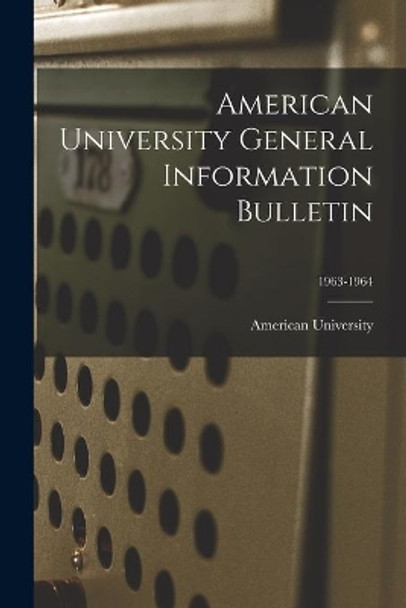 American University General Information Bulletin; 1963-1964 by American University 9781014615466