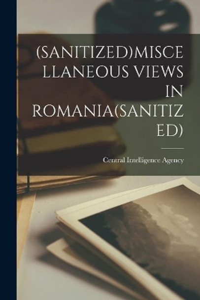 (Sanitized)Miscellaneous Views in Romania(sanitized) by Central Intelligence Agency 9781014921048