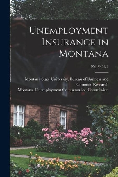 Unemployment Insurance in Montana; 1951 VOL 2 by Montana State University (Missoula) 9781014838766