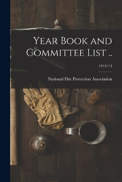 Year Book and Committee List ..; 1912/13 by National Fire Protection Association 9781014846488