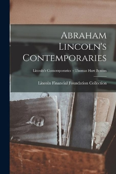 Abraham Lincoln's Contemporaries; Lincoln's Contemporaries - Thomas Hart Benton by Lincoln Financial Foundation Collection 9781014850973