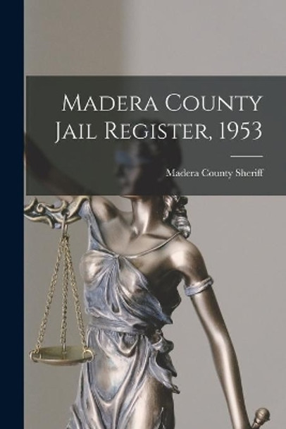 Madera County Jail Register, 1953 by Madera County (Calif ) Sheriff 9781014856159