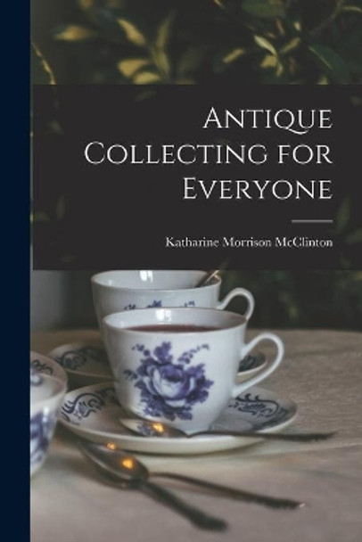 Antique Collecting for Everyone by Katharine Morrison McClinton 9781015013094