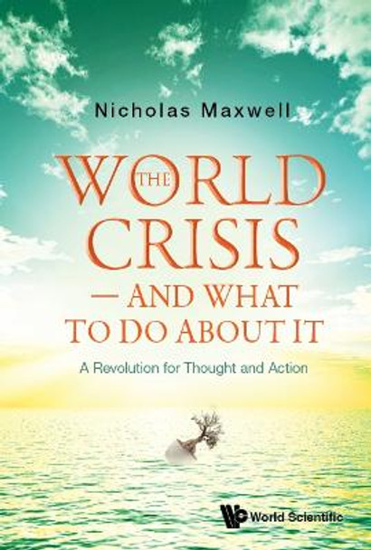 World Crisis, The - And What To Do About It: A Revolution For Thought And Action by Nicholas Maxwell