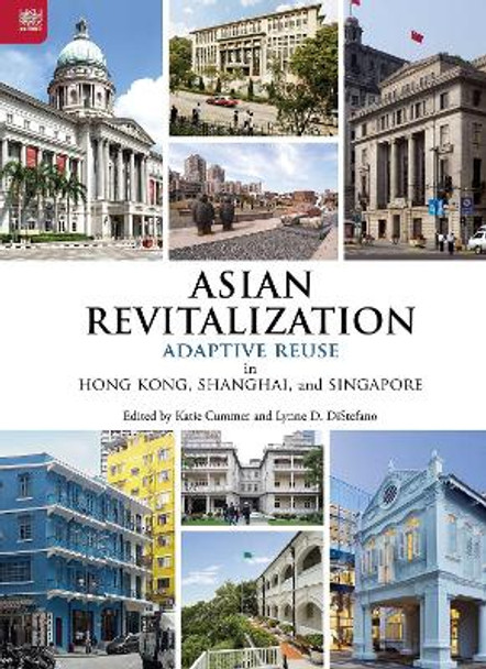 Asian Revitalization: Adaptive Reuse in Hong Kong, Shanghai, and Singapore by Katie Cummer