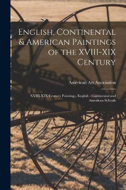 English, Continental & American Paintings of the XVIII-XIX Century; XVIII-XIX Century Paintings, English - Continental and American Schools by American Art Association 9781015068605