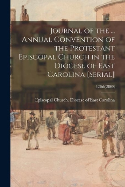 Journal of the ... Annual Convention of the Protestant Episcopal Church in the Diocese of East Carolina [serial]; 126th(2009) by Episcopal Church Diocese of East Car 9781015092525