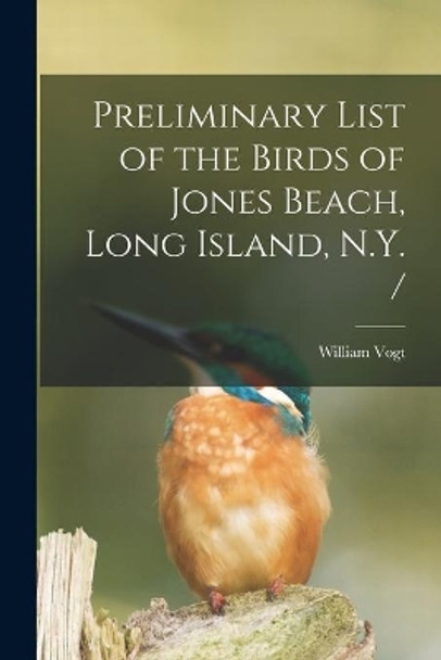 Preliminary List of the Birds of Jones Beach, Long Island, N.Y. / by William 1902-1968 Vogt 9781015101739