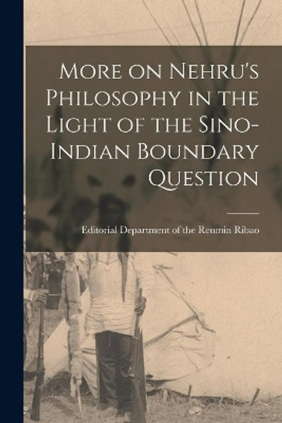 More on Nehru's Philosophy in the Light of the Sino-Indian Boundary Question by Editorial Department of the Renmin Ri 9781015059122