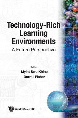 Technology-rich Learning Environments: A Future Perspective by Myint Swe Khine