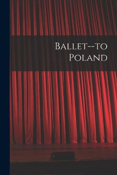 Ballet--to Poland by Anonymous 9781015225244