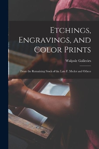 Etchings, Engravings, and Color Prints: From the Remaining Stock of the Late F. Meder and Others by N Y ) Walpole Galleries (New York 9781015278202