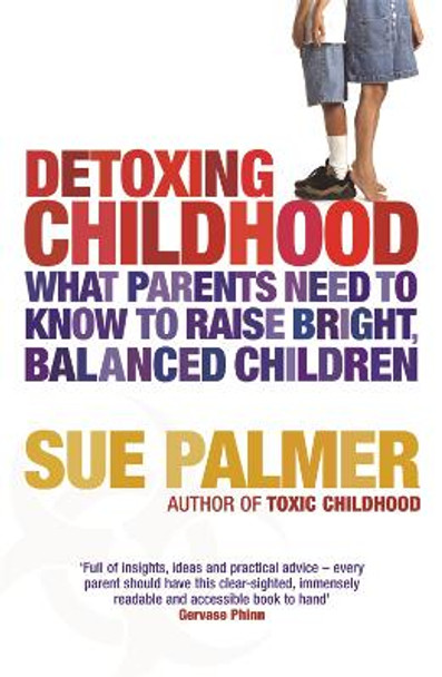 Detoxing Childhood: What Parents Need to Know to Raise Happy, Successful Children by Sue Palmer