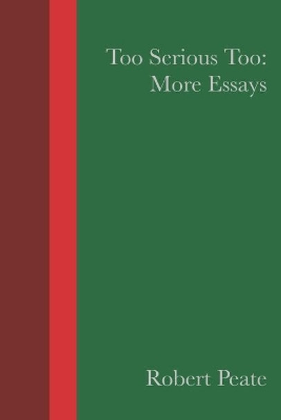 Too Serious Too: More Essays by Robert Peate 9781070158068