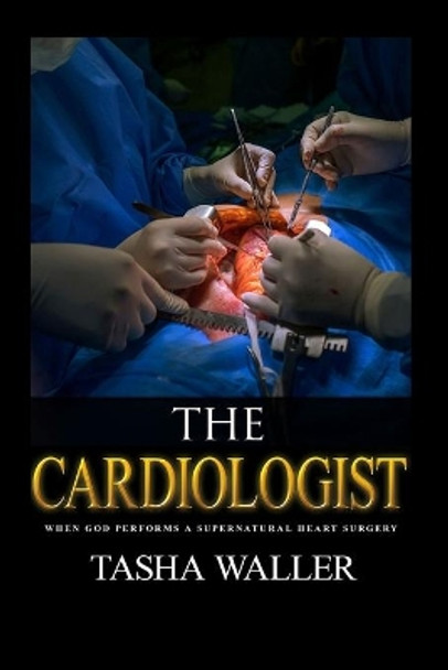 The Cardiologist: When God Performs A Supernatural Heart Surgery by Tasha Waller 9781070489353