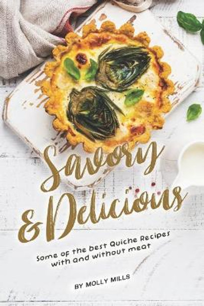 Savory and Delicious: Some of The Best Quiche Recipes With and Without Meat by Molly Mills 9781072875239