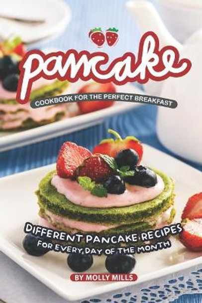 Pancake Cookbook for the Perfect Breakfast: Different Pancake Recipes for Every day of the Month by Molly Mills 9781070340746