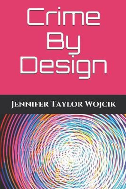 Crime By Design by Jennifer Taylor Wojcik 9781072651277