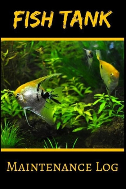 Fish Tank Maintenance Log: Ideal Fish Keeper Maintenance Tracker For All Your Aquarium Needs. Great For Logging Water Testing, Water Changes, And Overall Fish Observations. by Fishcraze Books 9781072992813