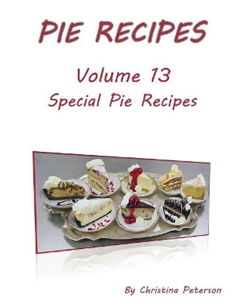 Pie Recipes Volume Special Pie Recipes: 40 Different Desserts, Every title has space for notes by Christina Peterson 9781074008925