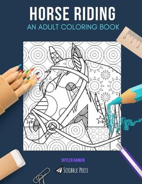 Horse Riding: AN ADULT COLORING BOOK: A Horse Riding Coloring Book For Adults by Skyler Rankin 9781073502257