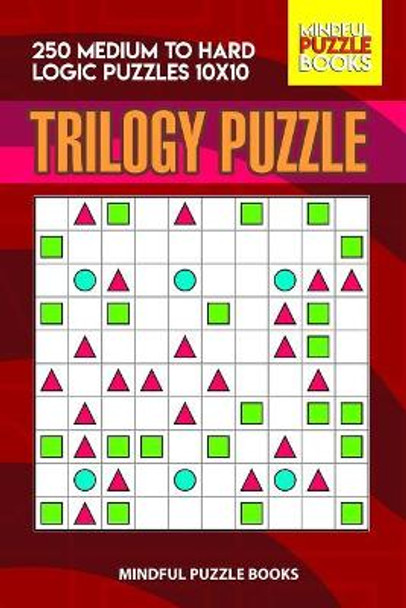 Trilogy Puzzle: 250 Medium to Hard Logic Puzzles 10x10 by Mindful Puzzle Books 9781074106645