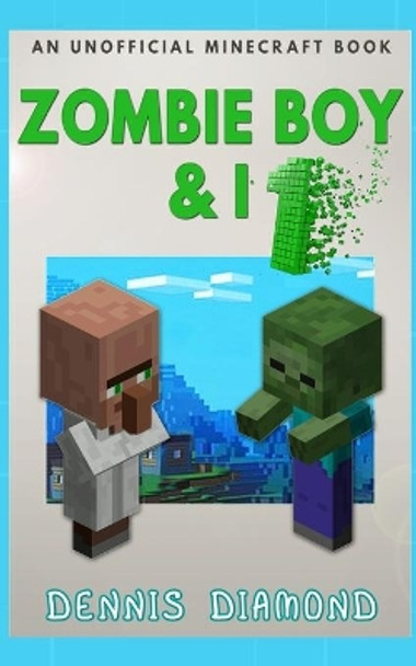 Zombie Boy & I: An Unofficial Minecraft Book by Dennis Diamond 9781074505998