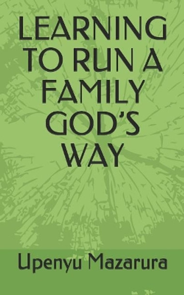 Learning to Run a Family God's Way by Upenyu Mazarura 9781074676315