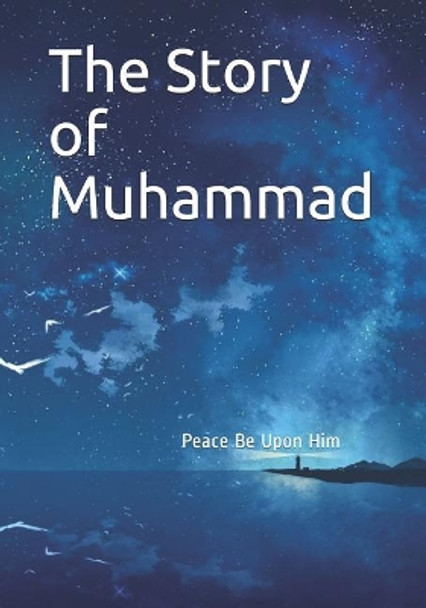 The Story of Muhammad: Peace Be Upon Him by Hafiz Ibn Kathir 9781074834074